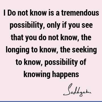possibility Quotes : Wisdom, seeking, longing Quote