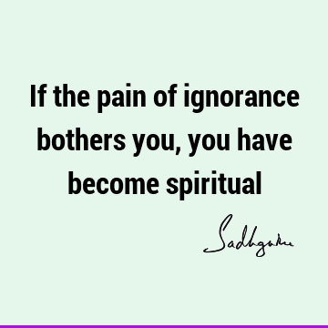 Short Quotes : ignorance, spirituality Quote
