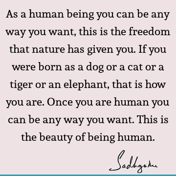 being human Quotes : Freedom, Nature Quote