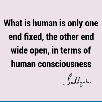 possibility Quotes : Short, being human, consciousness Quote