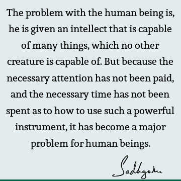 intelligence Quotes : problems, being human, attention Quote