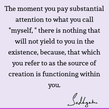 creation Quotes : existence, attention Quote