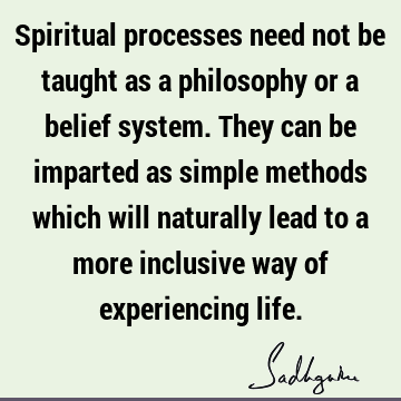 spiritual process Quotes : Life, Belief, inclusiveness, spirituality Quote