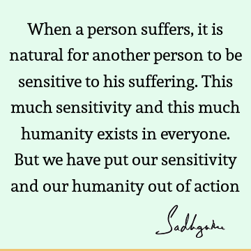 action Quotes : humanity, suffering Quote