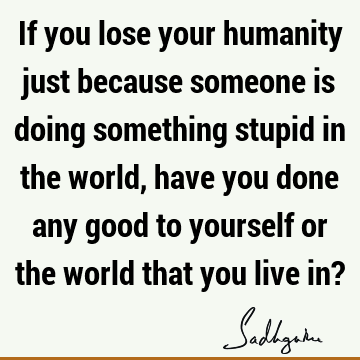 world Quotes : Philosophy, Truth, Witty, humanity Quote