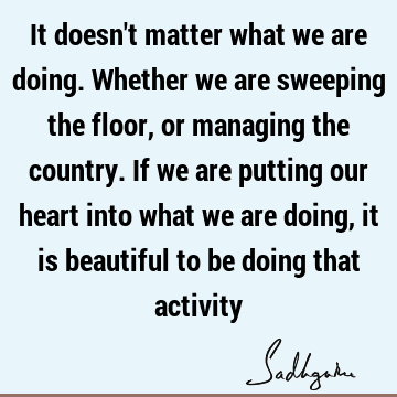we are putting our heart into what we are doing, it is beautiful to be doing that activity : willingness Quote