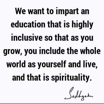 spirituality Quotes : Education, inclusiveness Quote