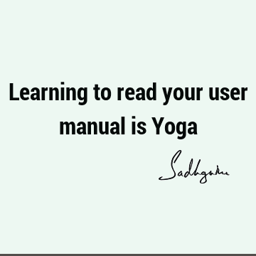 Learning to read your user manual is Yoga