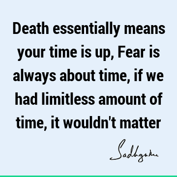 Fear Quotes : Death, Time Quote
