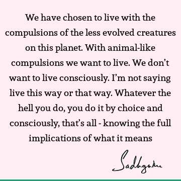 choice Quotes : Freedom, being human, Compulsion Quote
