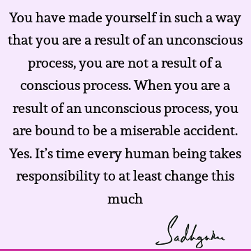 responsibility Quotes : Change, being human, consciousness Quote