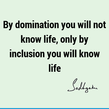 Short Quotes : Life, Love, inclusiveness Quote